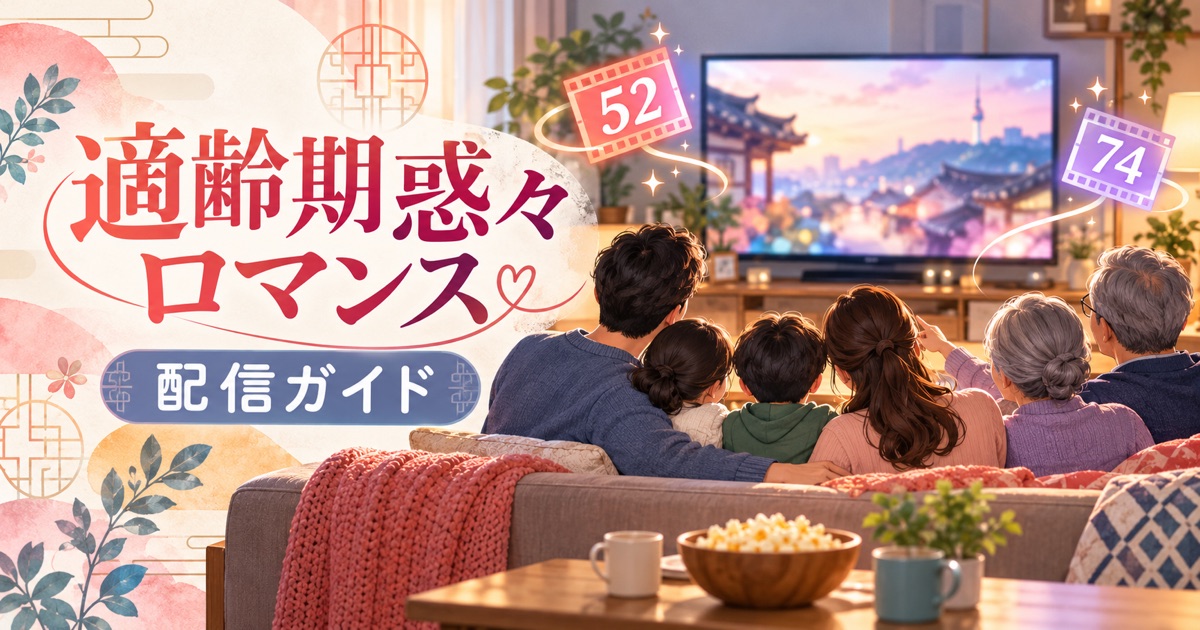 適齢期惑々ロマンスの配信ガイド｜全52話・全74話の違い