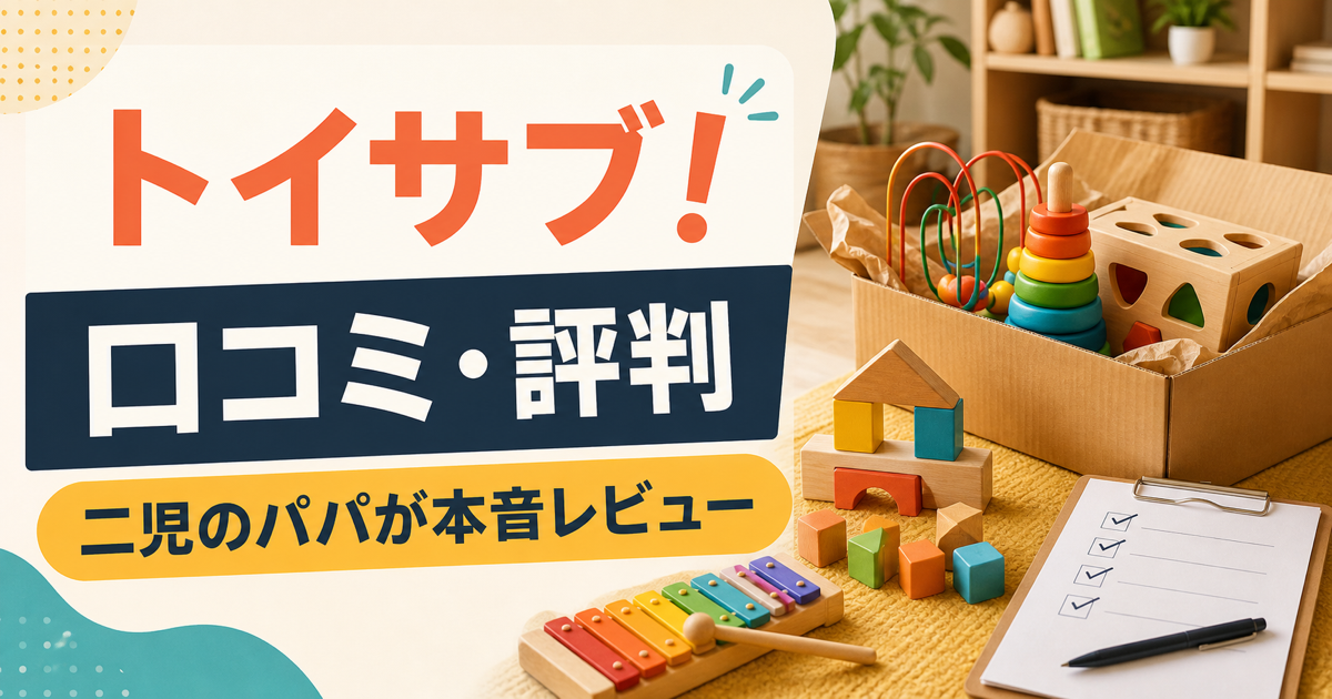 トイサブ！の口コミ・評判を二児のパパが本音レビュー