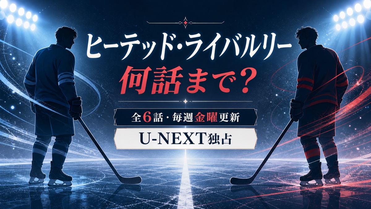 ヒーテッド・ライバルリーの全6話・毎週金曜配信とU-NEXT独占情報